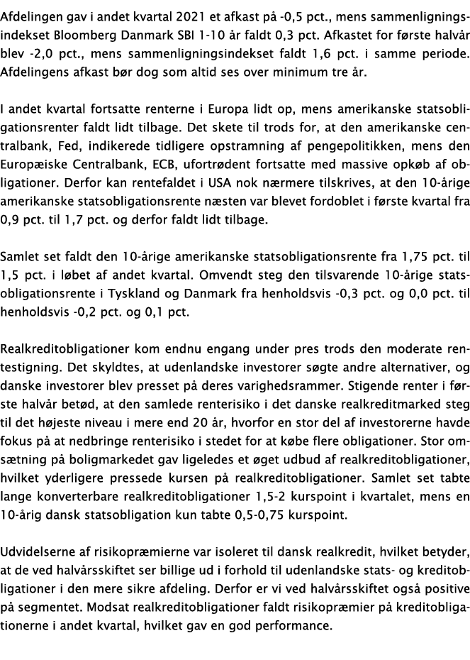 Afdelingen gav i andet kvartal 2021 et afkast på -0,5 pct , mens sammenligningsindekset Bloomberg Danmark SBI 1-10 år   