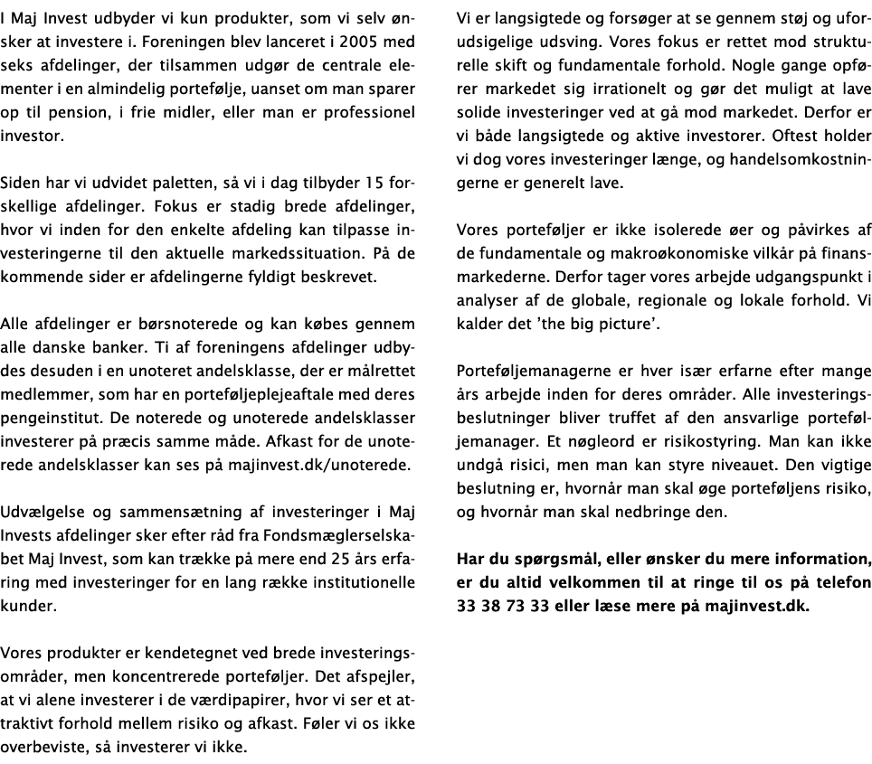 I Maj Invest udbyder vi kun produkter, som vi selv nsker at investere i. Foreningen blev lanceret i 2005 med seks af...