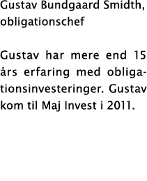Gustav Bundgaard Smidth, obligationschef Gustav har mere end 15 rs erfaring med obliga-tionsinvesteringer. Gustav ko...