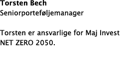 Torsten Bech Seniorporteføljemanager Torsten er ansvarlige for Maj Invest NET ZERO 2050  