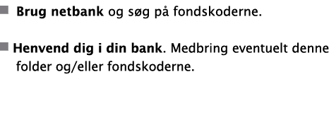   Brug netbank og s g p  fondskoderne   Henvend dig i din bank  Medbring eventuelt denne folder og eller fondskoderne  
