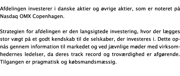 Afdelingen investerer i danske aktier og øvrige aktier, som er noteret på Nasdaq OMX Copenhagen  Strategien for afdel   