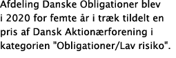 Afdeling Danske Obligationer blev i 2020 for femte år i træk tildelt en pris af Dansk Aktionærforening i kategorien     