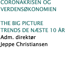 Coronakrisen og verdensøkonomien The Big Picture trends de næste 10 år Adm  direktør Jeppe Christiansen 