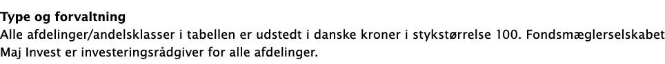  Type og forvaltning Alle afdelinger andelsklasser i tabellen er udstedt i danske kroner i stykstørrelse 100  Fondsmæ   