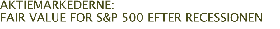 Aktiemarkederne: Fair value for S&P 500 efter recessionen