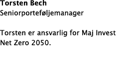 Torsten Bech Seniorportef ljemanager Torsten er ansvarlig for Maj Invest Net Zero 2050. 
