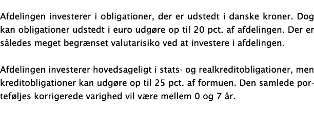 Afdelingen investerer i obligationer, der er udstedt i danske kroner. Dog kan obligationer udstedt i euro udg re op t...