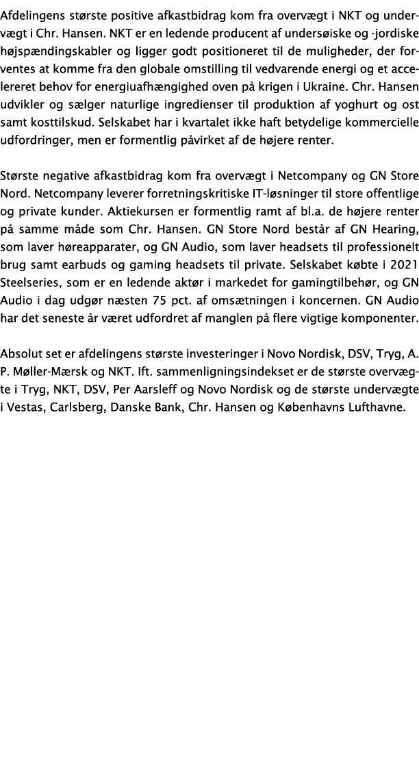 Afdelingens st rste positive afkastbidrag kom fra overv gt i NKT og underv gt i Chr. Hansen. NKT er en ledende produc...