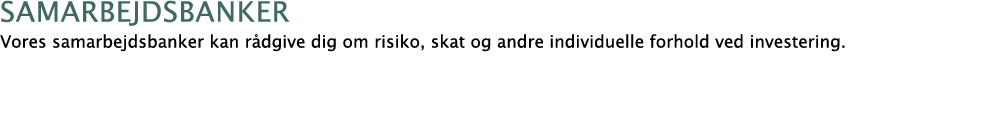 ﻿samarbejdsbanker Vores samarbejdsbanker kan r dgive dig om risiko, skat og andre individuelle forhold ved investering.