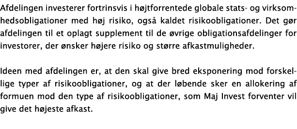 Afdelingen investerer fortrinsvis i h jtforrentede globale stats- og virksomhedsobligationer med h j risiko, ogs kal...