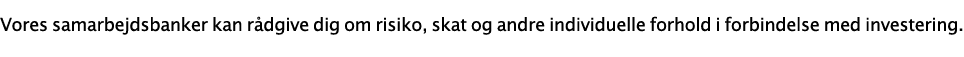 Vores samarbejdsbanker kan rådgive dig om risiko, skat og andre individuelle forhold i forbindelse med investering 
