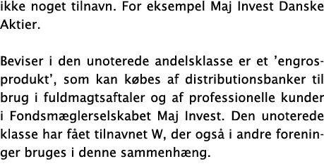 ikke noget tilnavn  For eksempel Maj Invest Danske Aktier  Beviser i den unoterede andelsklasse er et  engrosprodukt    