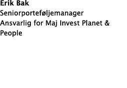 Erik Bak Seniorportef ljemanager Ansvarlig for Maj Invest Planet & People