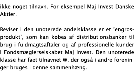 ikke noget tilnavn  For eksempel Maj Invest Danske Aktier  Beviser i den unoterede andelsklasse er et  engrosprodukt    