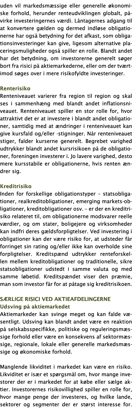 uden vil markedsmæssige eller generelle økonomiske forhold, herunder renteudviklingen globalt, påvirke investeringern   