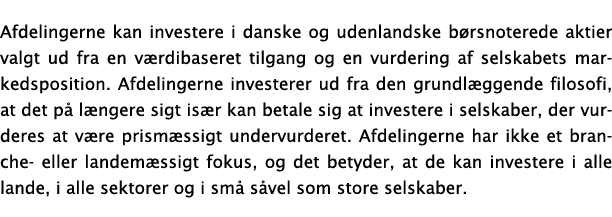 Afdelingerne kan investere i danske og udenlandske børsnoterede aktier valgt ud fra en værdibaseret tilgang og en vur   
