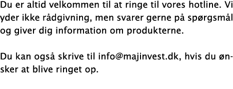 Du er altid velkommen til at ringe til vores hotline. Vi yder ikke r dgivning, men svarer gerne p sp rgsm l og giver...
