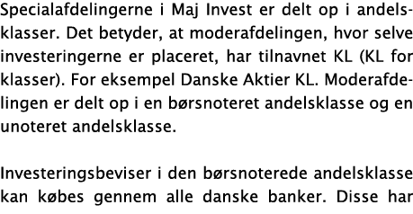 Specialafdelingerne i Maj Invest er delt op i andelsklasser. Det betyder, at moderafdelingen, hvor selve investeringe...