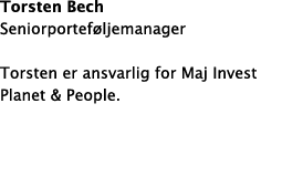 Torsten Bech Seniorportef ljemanager Torsten er ansvarlig for Maj Invest Planet & People. 