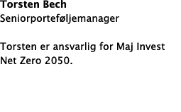 Torsten Bech Seniorportef ljemanager Torsten er ansvarlig for Maj Invest Net Zero 2050. 